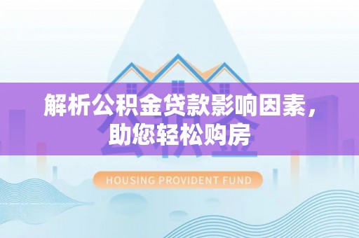 浦城解析公积金贷款影响因素，助您轻松购房