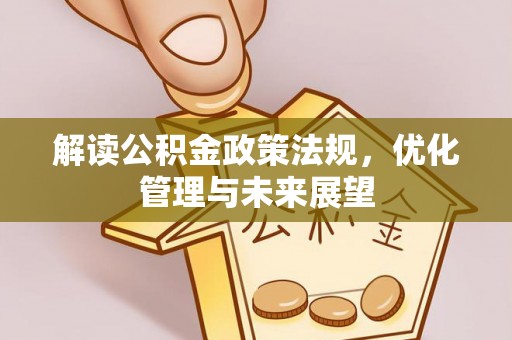 浦城解读公积金政策法规，优化管理与未来展望