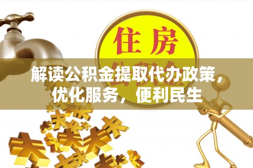 浦城解读公积金提取代办政策，优化服务，便利民生