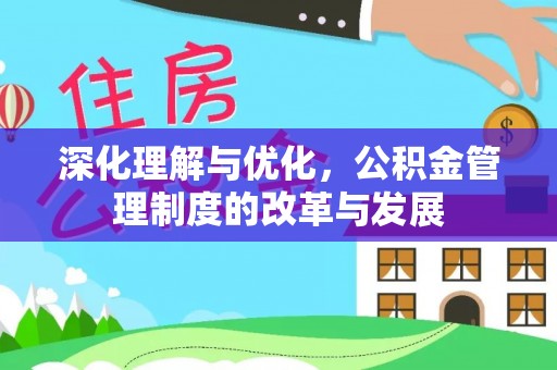 浦城深化理解与优化，公积金管理制度的改革与发展