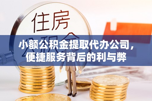 浦城小额公积金提取代办公司，便捷服务背后的利与弊