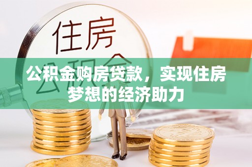 浦城公积金购房贷款，实现住房梦想的经济助力