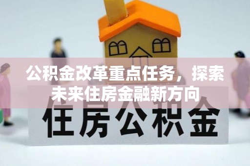 浦城公积金改革重点任务，探索未来住房金融新方向