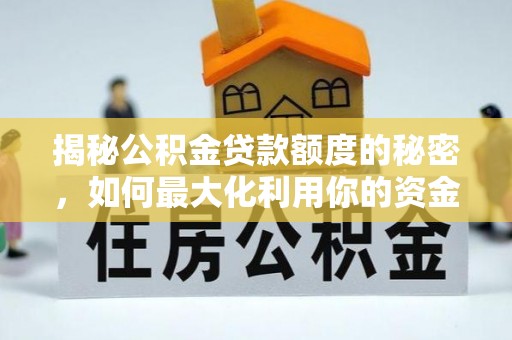 浦城揭秘公积金贷款额度的秘密，如何最大化利用你的资金