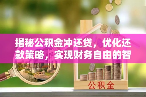 浦城揭秘公积金冲还贷，优化还款策略，实现财务自由的智慧选择