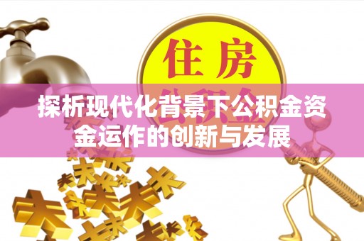 浦城探析现代化背景下公积金资金运作的创新与发展