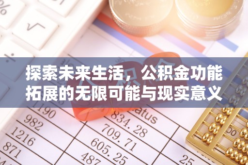 浦城探索未来生活，公积金功能拓展的无限可能与现实意义