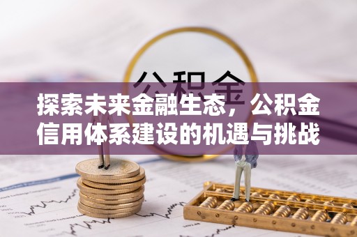 浦城探索未来金融生态，公积金信用体系建设的机遇与挑战
