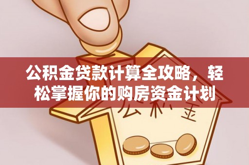 浦城公积金贷款计算全攻略，轻松掌握你的购房资金计划