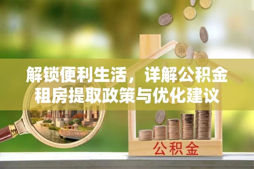 浦城解锁便利生活，详解公积金租房提取政策与优化建议