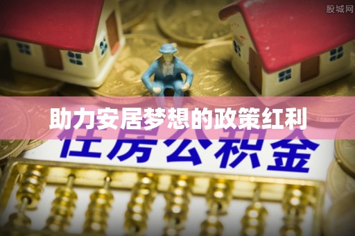 浦城助力安居梦想的政策红利