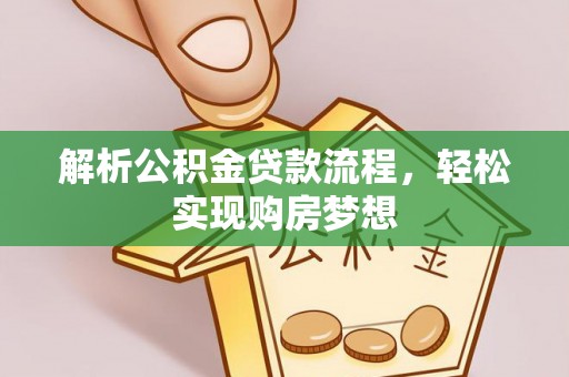 浦城解析公积金贷款流程，轻松实现购房梦想