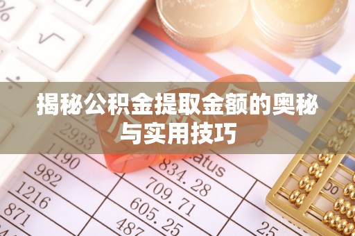 浦城揭秘公积金提取金额的奥秘与实用技巧