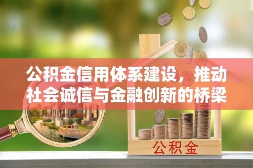 浦城公积金信用体系建设，推动社会诚信与金融创新的桥梁