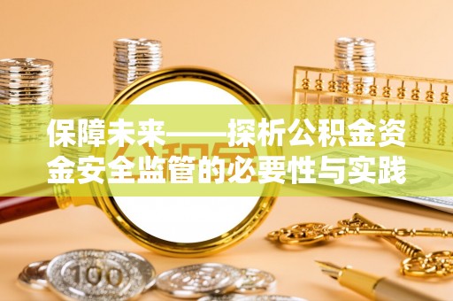 浦城保障未来——探析公积金资金安全监管的必要性与实践路径