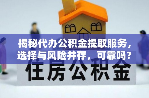 浦城揭秘代办公积金提取服务，选择与风险并存，可靠吗？
