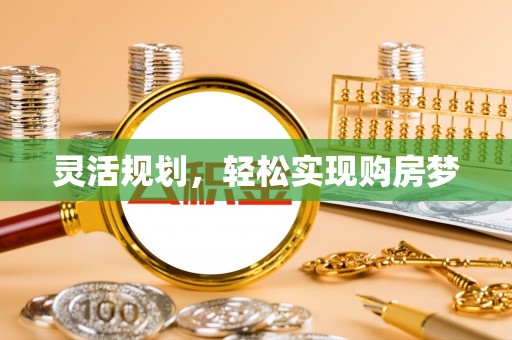 浦城灵活规划，轻松实现购房梦