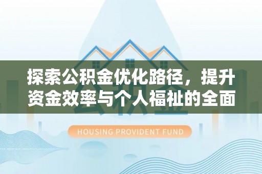浦城探索公积金优化路径，提升资金效率与个人福祉的全面解析
