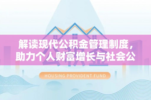 浦城解读现代公积金管理制度，助力个人财富增长与社会公平