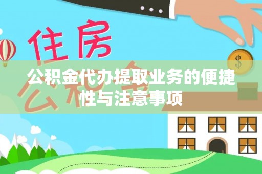 浦城公积金代办提取业务的便捷性与注意事项