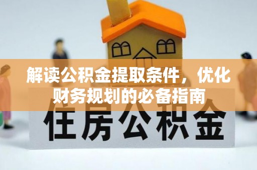 浦城解读公积金提取条件，优化财务规划的必备指南