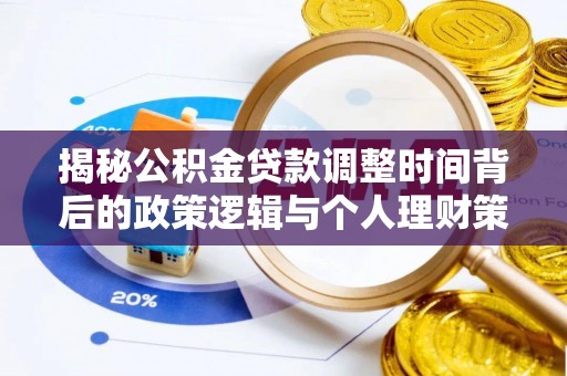浦城揭秘公积金贷款调整时间背后的政策逻辑与个人理财策略