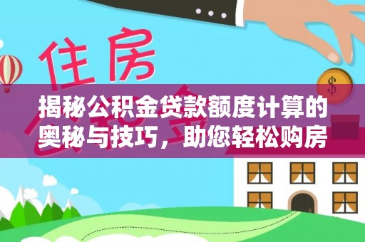 浦城揭秘公积金贷款额度计算的奥秘与技巧，助您轻松购房