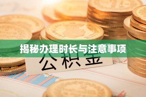 浦城揭秘办理时长与注意事项