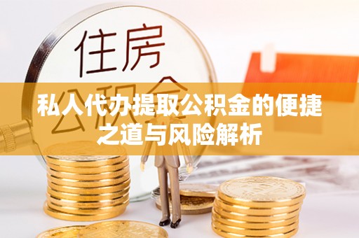 浦城私人代办提取公积金的便捷之道与风险解析