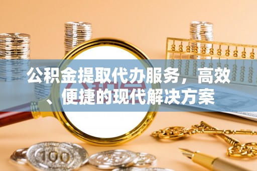 浦城公积金提取代办服务，高效、便捷的现代解决方案