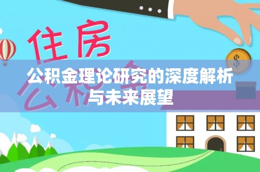 浦城公积金理论研究的深度解析与未来展望
