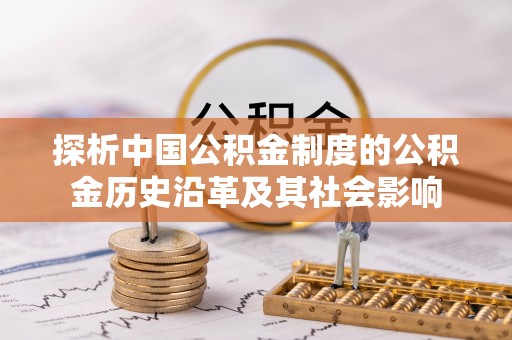 浦城探析中国公积金制度的公积金历史沿革及其社会影响