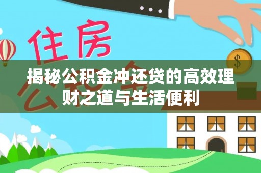 浦城揭秘公积金冲还贷的高效理财之道与生活便利