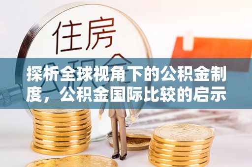 浦城探析全球视角下的公积金制度，公积金国际比较的启示与借鉴