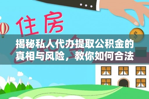 浦城揭秘私人代办提取公积金的真相与风险，教你如何合法高效操作