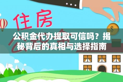 浦城公积金代办提取可信吗？揭秘背后的真相与选择指南
