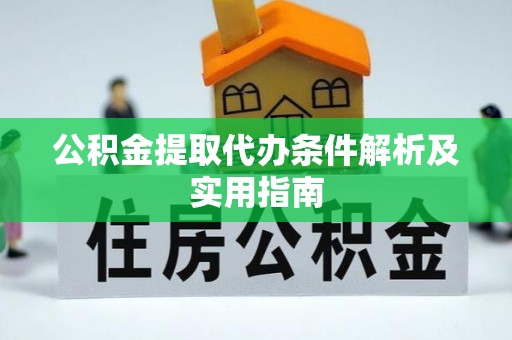 浦城公积金提取代办条件解析及实用指南