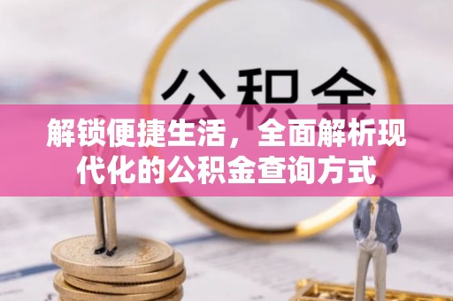 浦城解锁便捷生活，全面解析现代化的公积金查询方式
