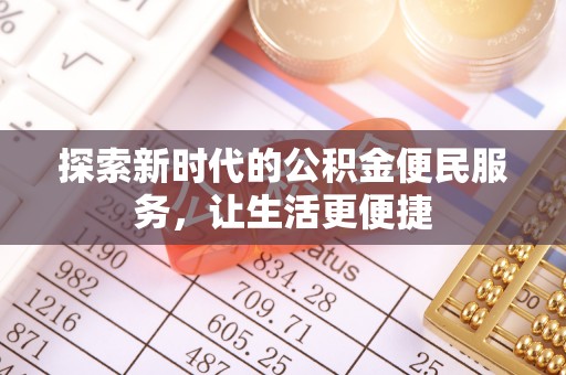 浦城探索新时代的公积金便民服务，让生活更便捷