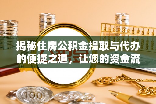 浦城揭秘住房公积金提取与代办的便捷之道，让您的资金流动更高效