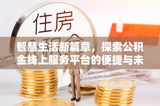 浦城智慧生活新篇章，探索公积金线上服务平台的便捷与未来
