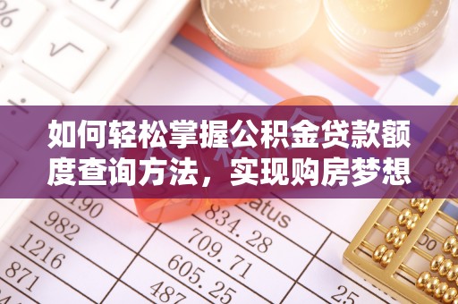浦城如何轻松掌握公积金贷款额度查询方法，实现购房梦想？