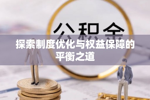 浦城探索制度优化与权益保障的平衡之道