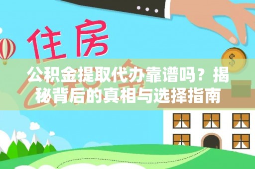 浦城公积金提取代办靠谱吗？揭秘背后的真相与选择指南