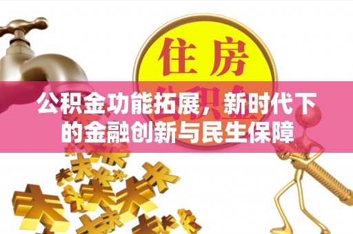 浦城公积金功能拓展，新时代下的金融创新与民生保障