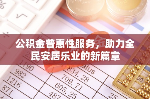 浦城公积金普惠性服务，助力全民安居乐业的新篇章