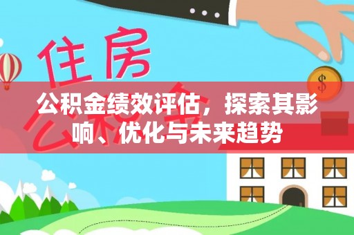 浦城公积金绩效评估，探索其影响、优化与未来趋势