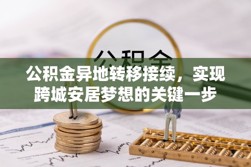 浦城公积金异地转移接续，实现跨城安居梦想的关键一步