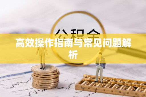 浦城高效操作指南与常见问题解析