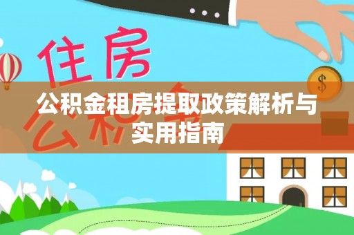 浦城公积金租房提取政策解析与实用指南